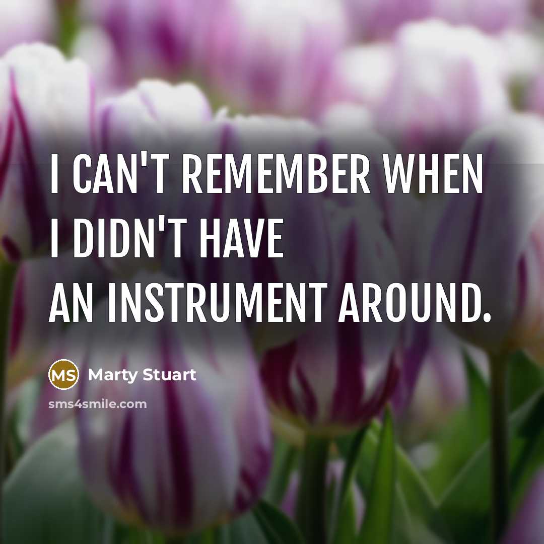 “I can't remember when I didn't have an instrument around.…” quote by Marty Stuart
