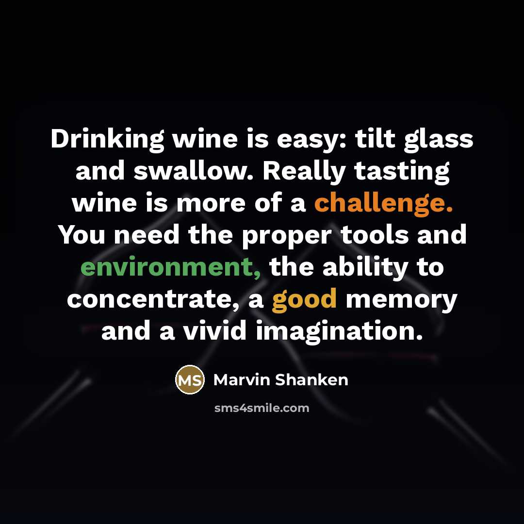 “Drinking wine is easy: tilt glass and swallow. Really tasting…” quote by Marvin Shanken
