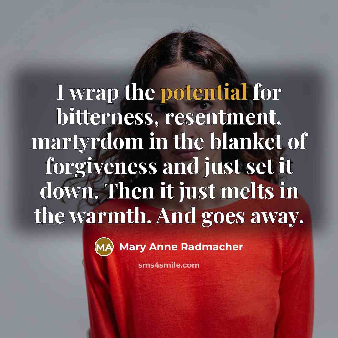 “I wrap the potential for bitterness, resentment, martyrdom in the…” quote by Mary Anne Radmacher