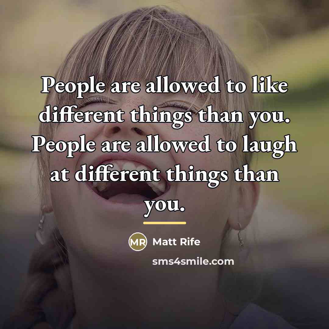 “People are allowed to like different things than you. People…” quote by Matt Rife