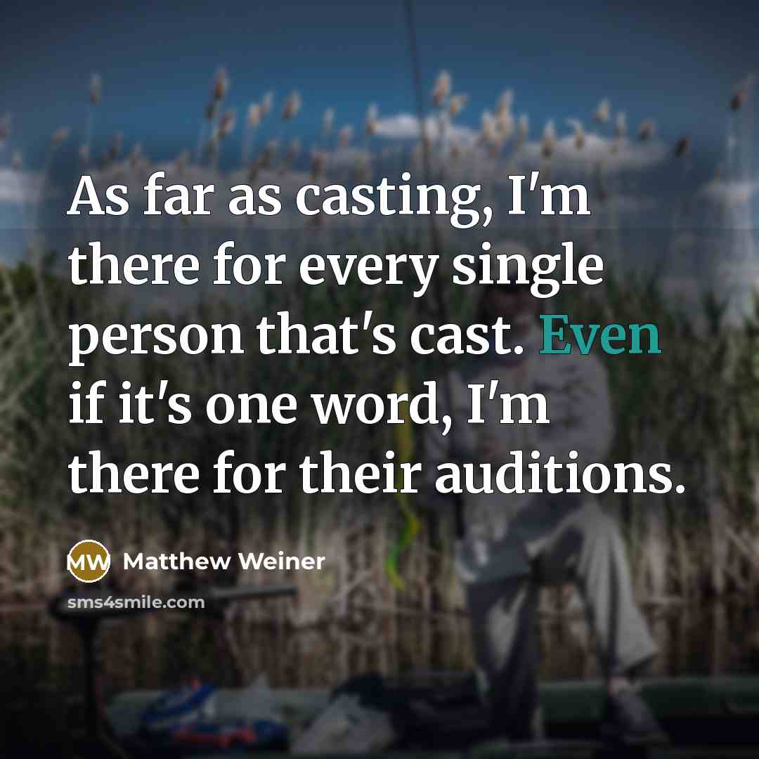 “As far as casting, I'm there for every single person…” quote by Matthew Weiner