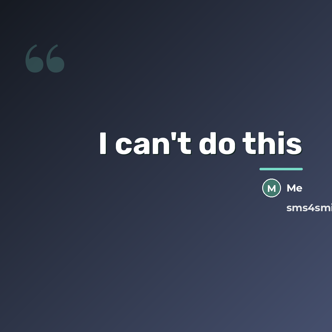 “I can't do this…” quote by Me
