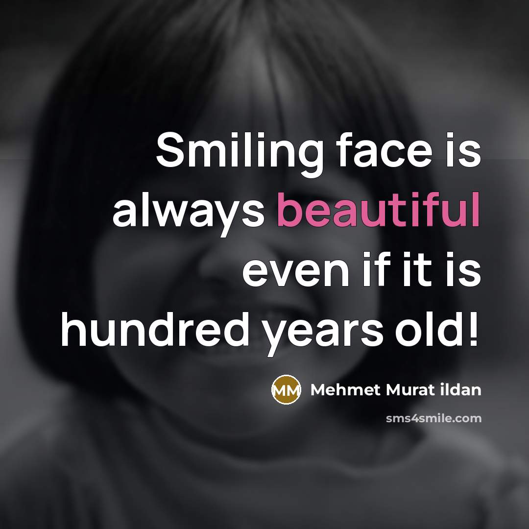 “Smiling face is always beautiful even if it is hundred…” quote by Mehmet Murat Ildan
