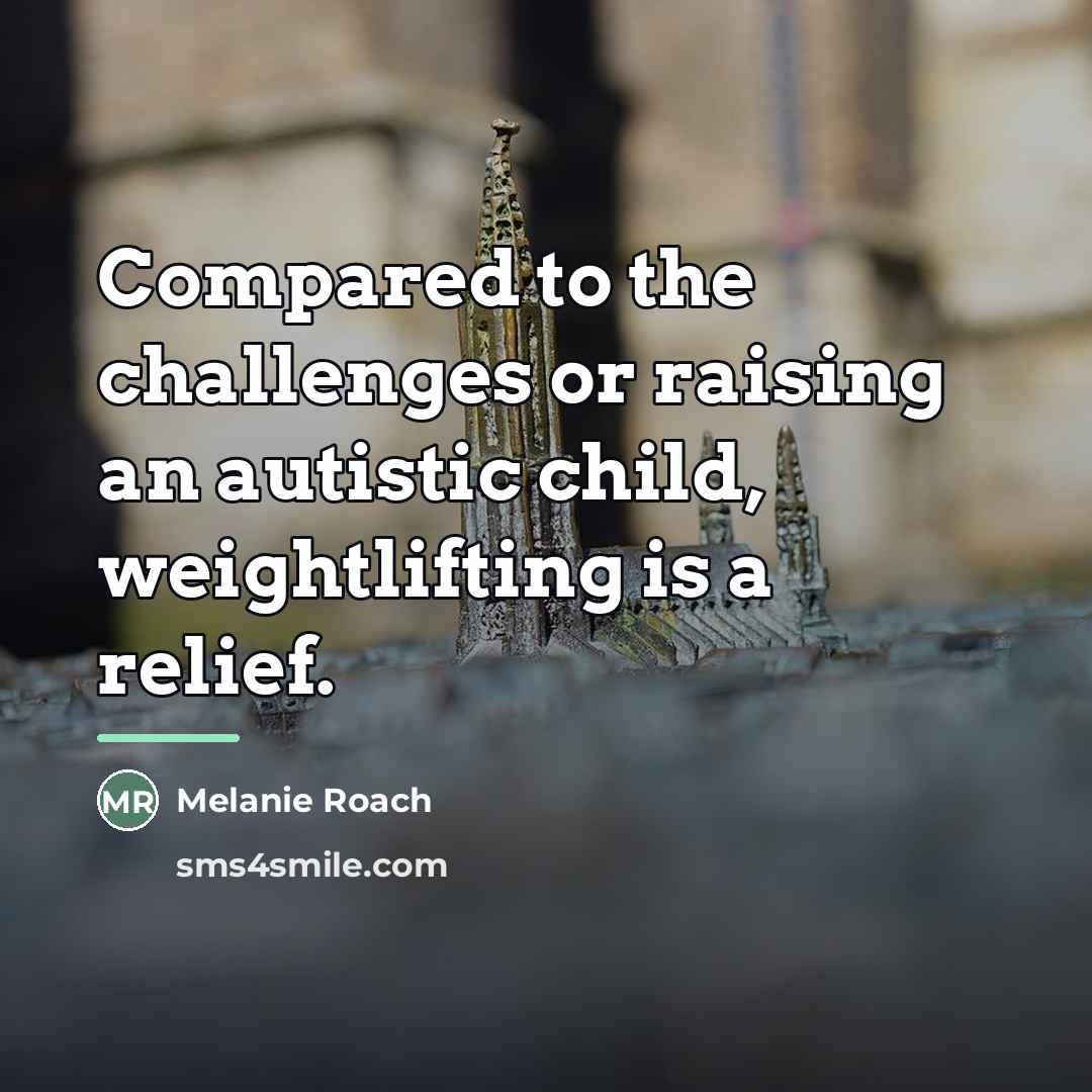 “Compared to the challenges or raising an autistic child, weightlifting…” quote by Melanie Roach