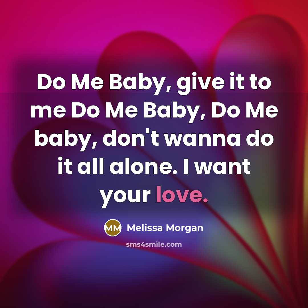 “Do Me Baby, give it to me Do Me Baby,…” quote by Melissa Morgan