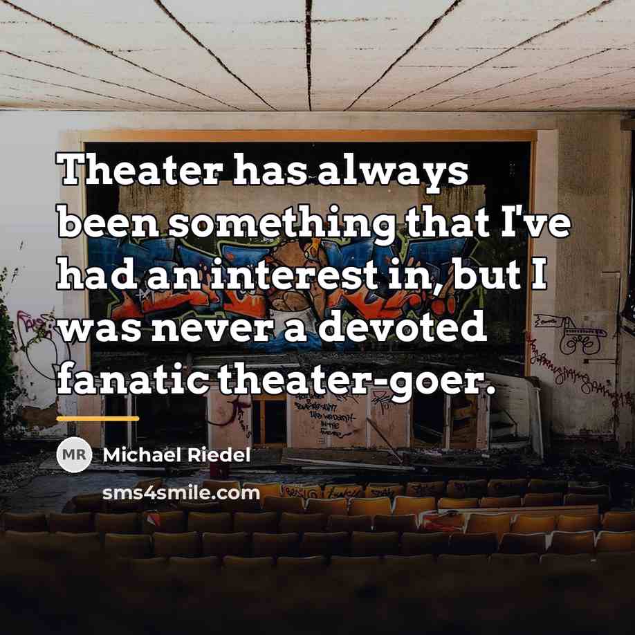 “Theater has always been something that I've had an interest…” quote by Michael Riedel