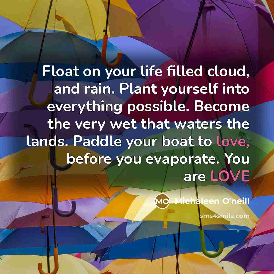 “Float on your life filled cloud, and rain. Plant yourself…” quote by Michaleen O'neill