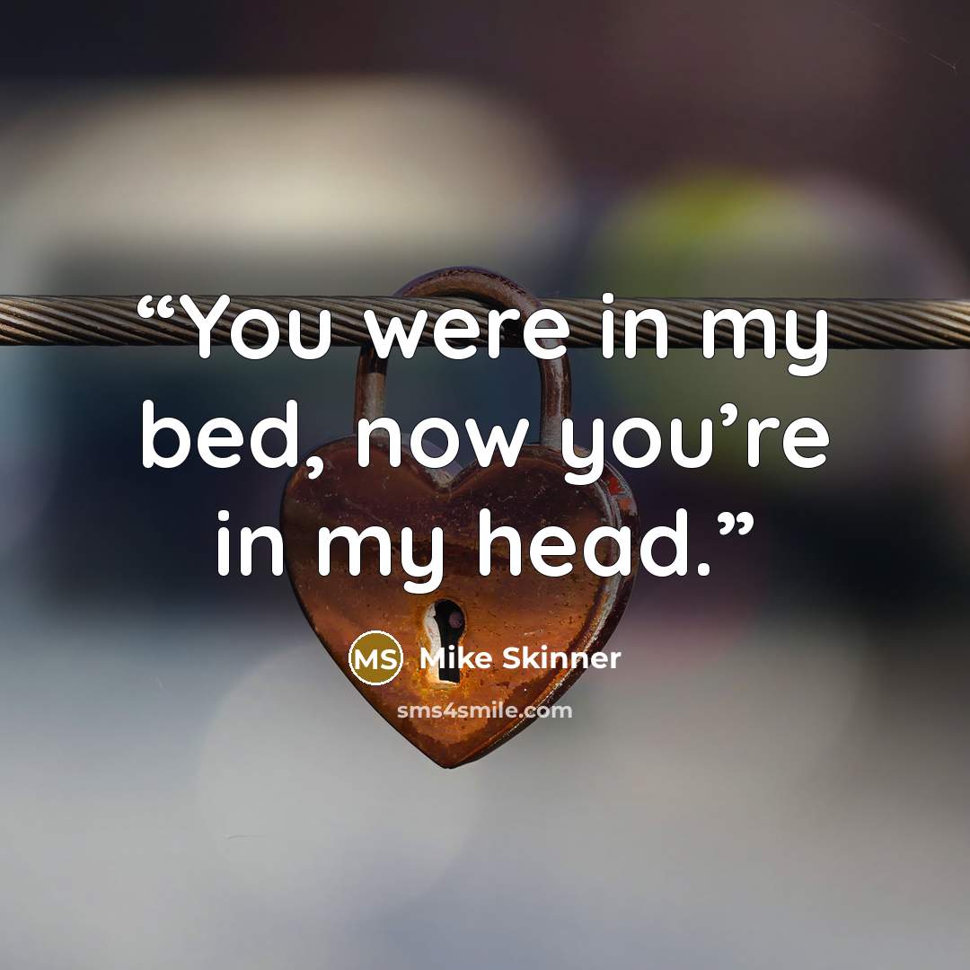 “You were in my bed, now you’re in my head.” quote by Mike Skinner