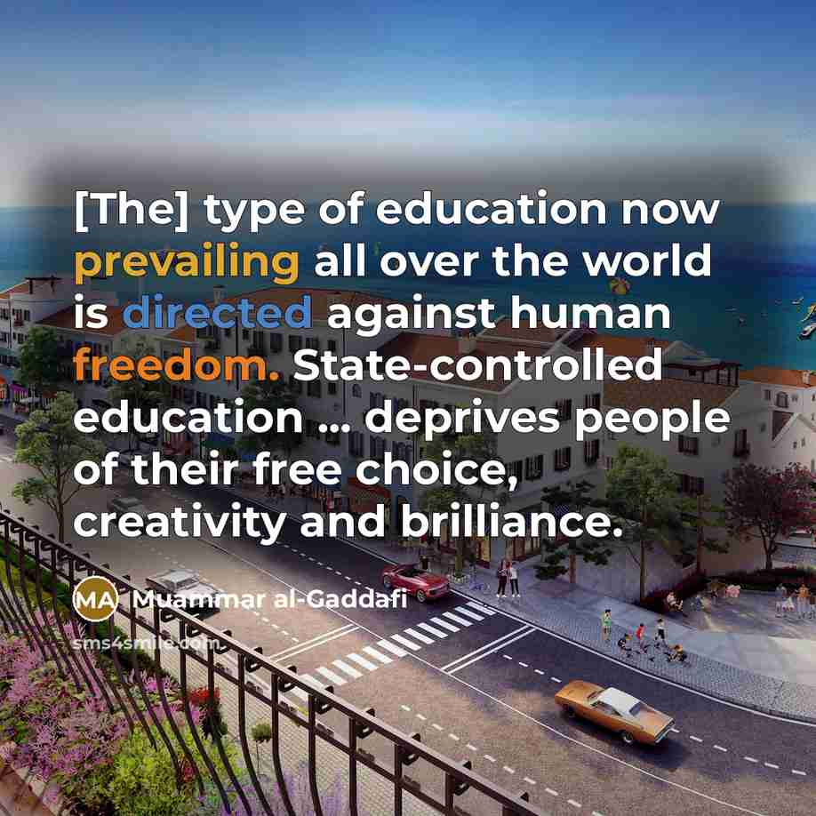 “[The] type of education now prevailing all over the world…” quote by Muammar al-Gaddafi