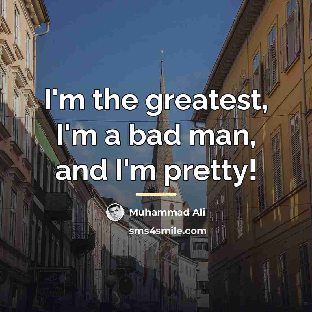 “I'm the greatest, I'm a bad man, and I'm pretty!…” quote by Muhammad Ali