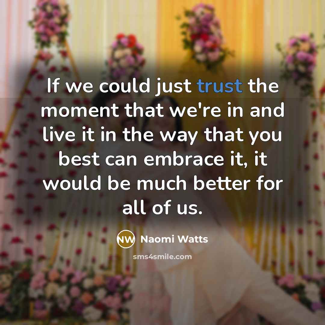 “If we could just trust the moment that we're in…” quote by Naomi Watts