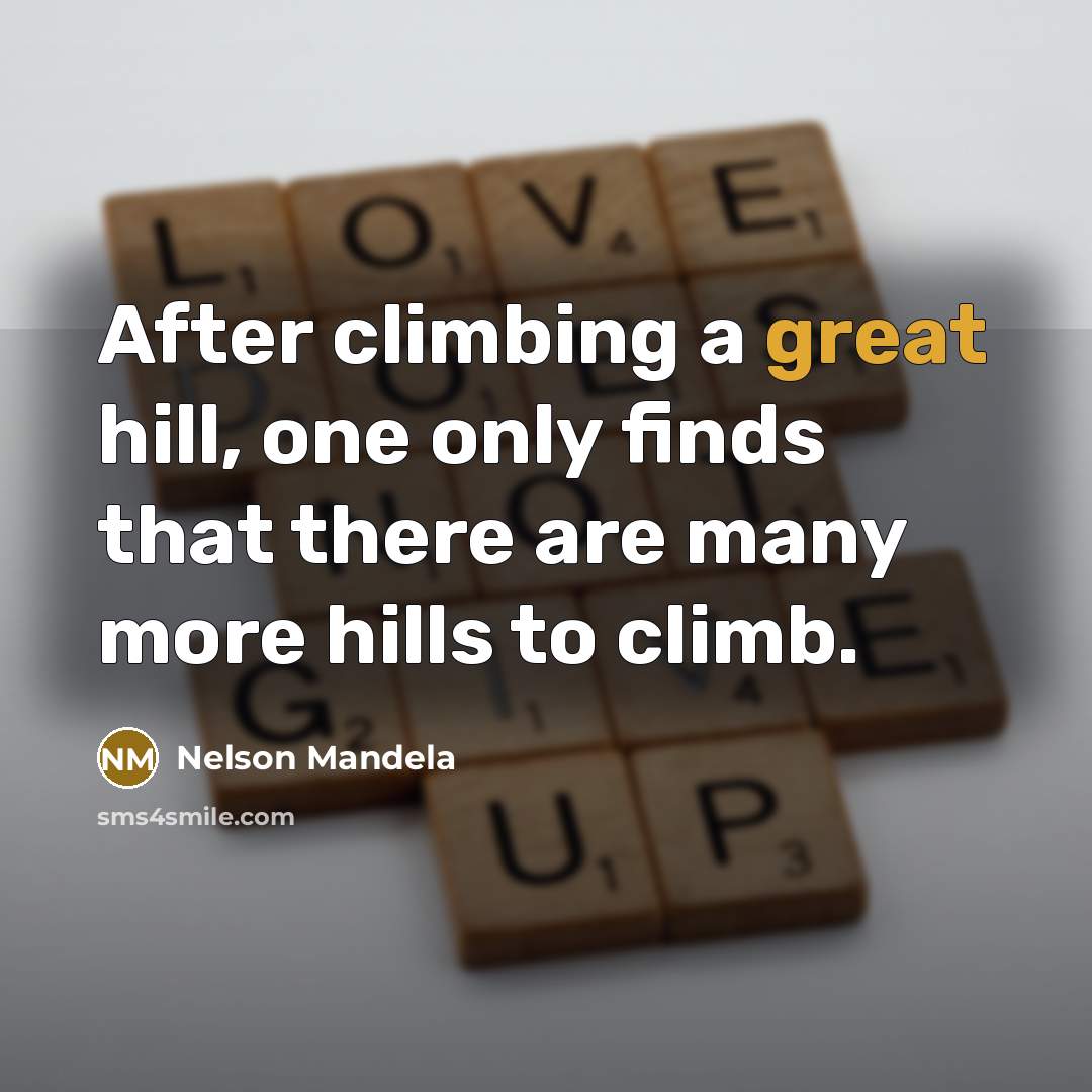 “After climbing a great hill, one only finds that there are many more hills to climb.” quote by Nelson Mandela