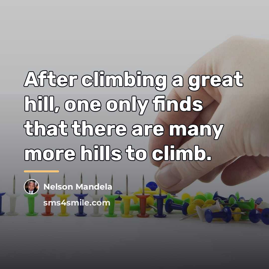 “After climbing a great hill, one only finds that there…” quote by Nelson Mandela