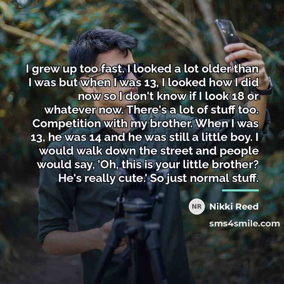 “I grew up too fast. I looked a lot older…” quote by Nikki Reed