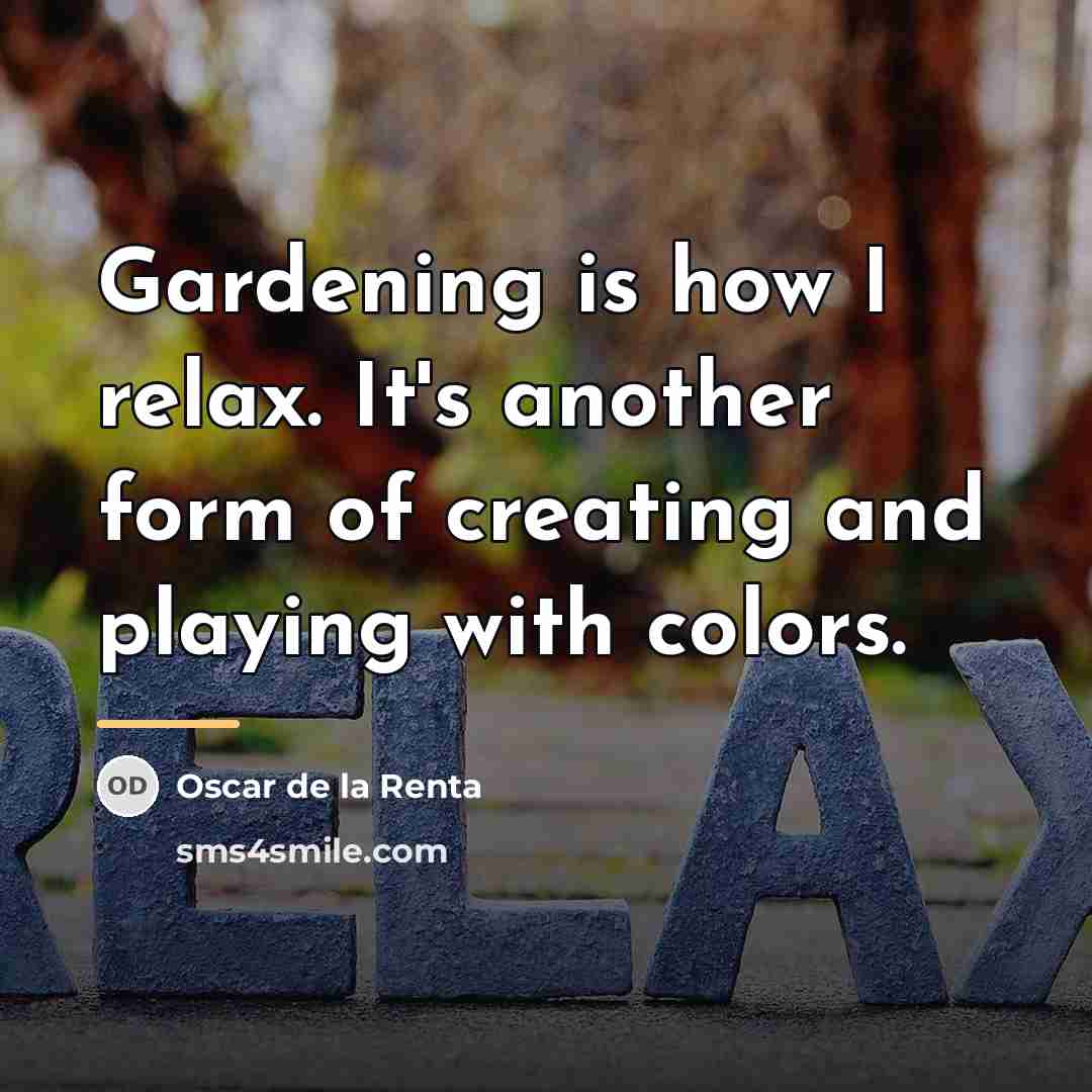 “Gardening is how I relax. It's another form of creating…” quote by Oscar de la Renta