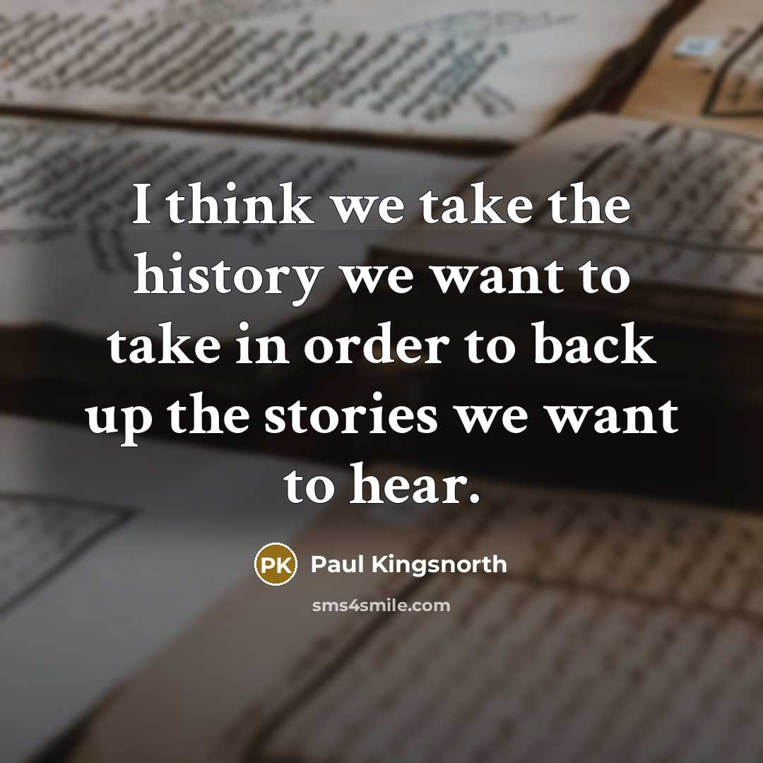 “I think we take the history we want to take…” quote by Paul Kingsnorth