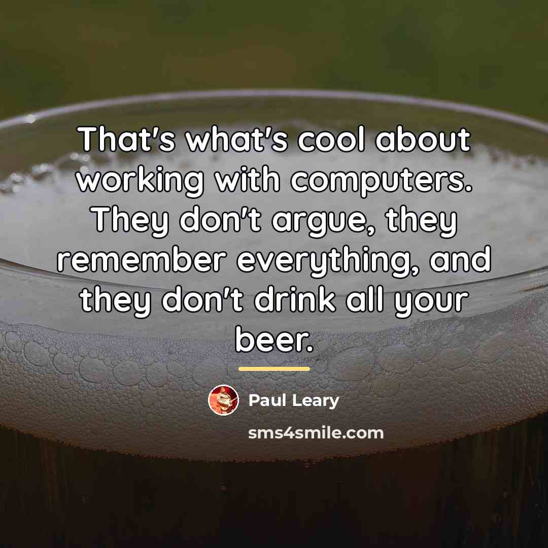 “That's what's cool about working with computers. They don't argue,…” quote by Paul Leary