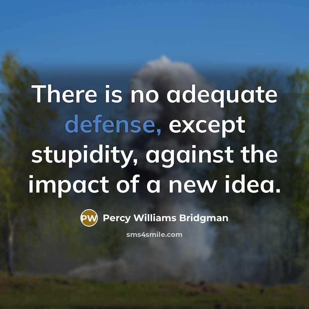 “There is no adequate defense, except stupidity, against the impact…” quote by Percy Williams Bridgman