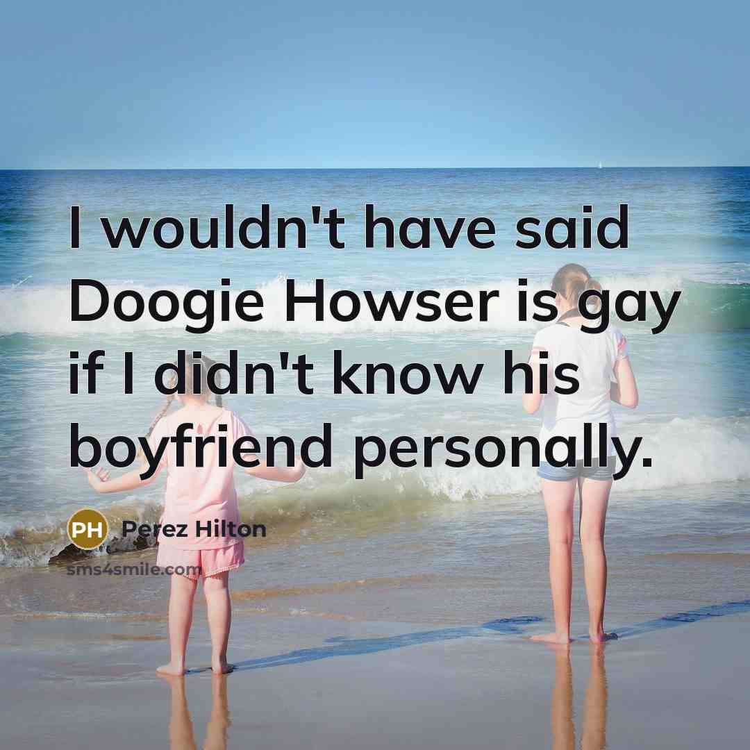 “I wouldn't have said Doogie Howser is gay if I…” quote by Perez Hilton