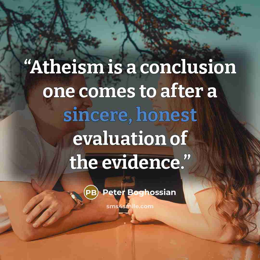 “Atheism is a conclusion one comes to after a sincere, honest evaluation of the evidence.” quote by Peter Boghossian