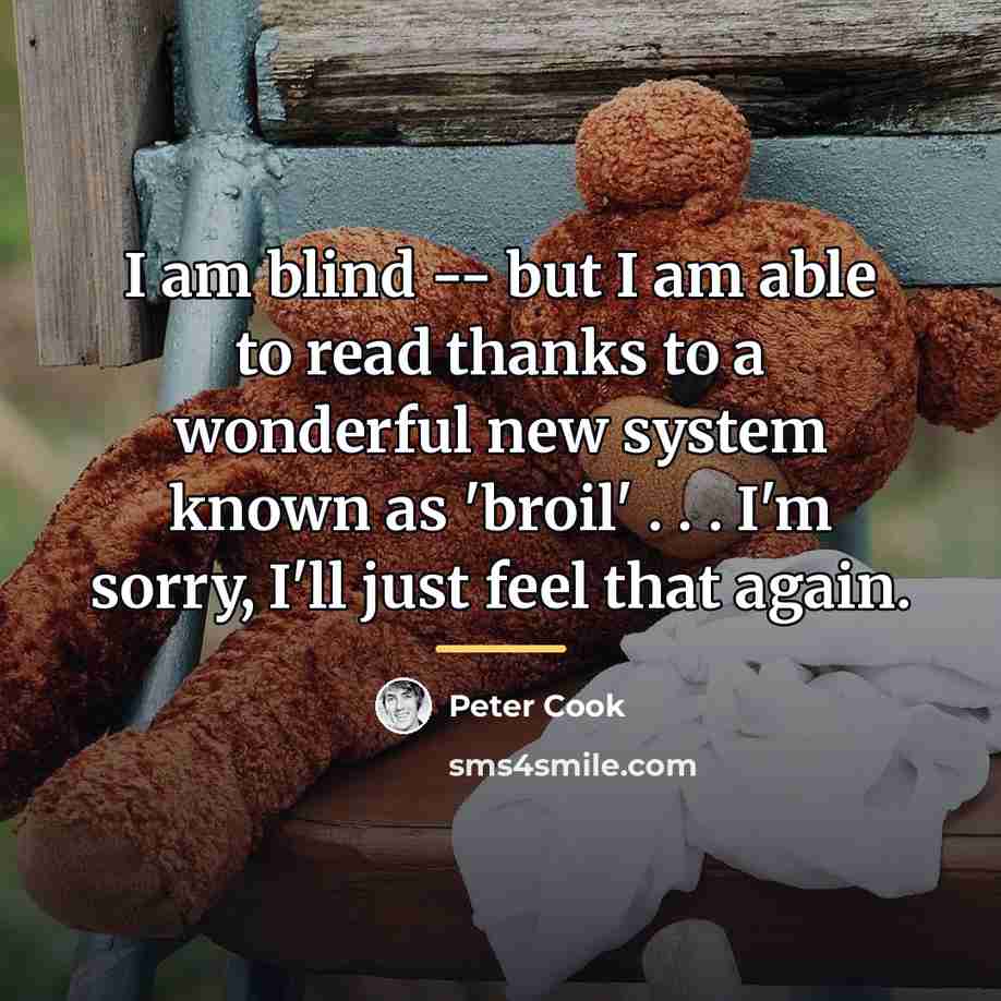 “I am blind -- but I am able to read…” quote by Peter Cook