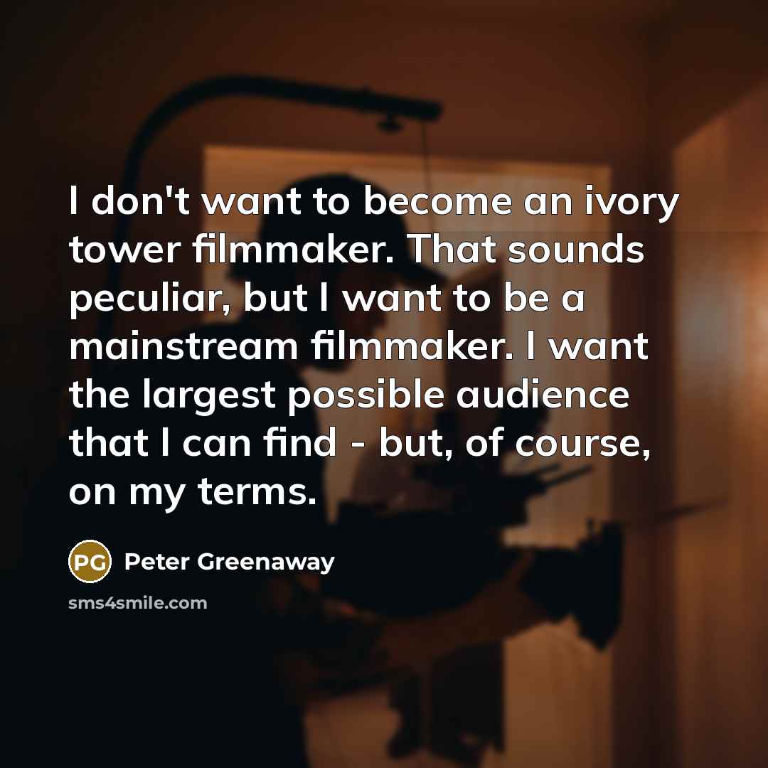“I don't want to become an ivory tower filmmaker. That…” quote by Peter Greenaway
