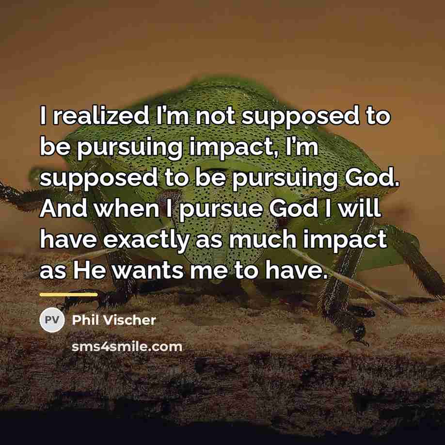 “I realized I’m not supposed to be pursuing impact, I’m…” quote by Phil Vischer