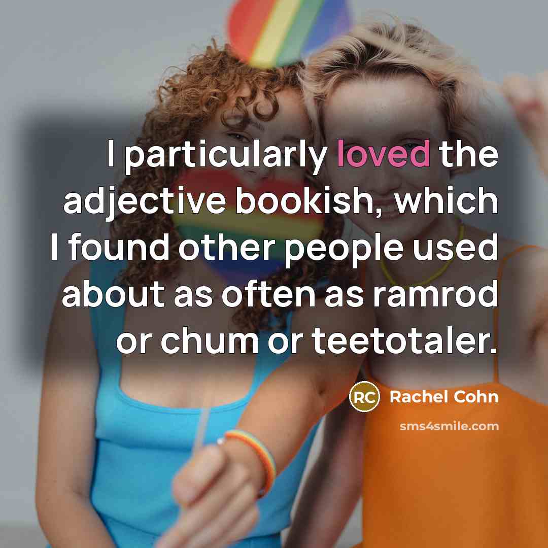 “I particularly loved the adjective bookish, which I found other…” quote by Rachel Cohn