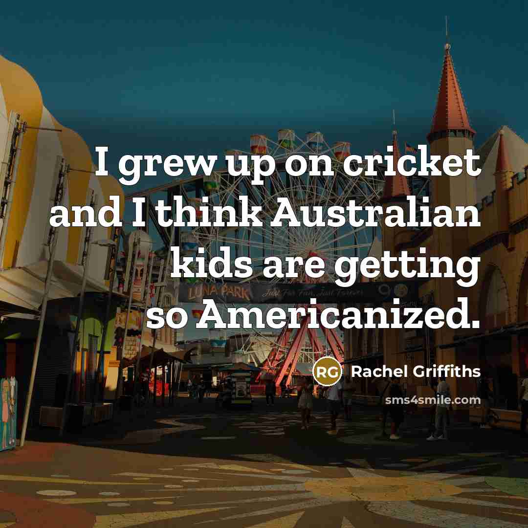 “I grew up on cricket and I think Australian kids…” quote by Rachel Griffiths