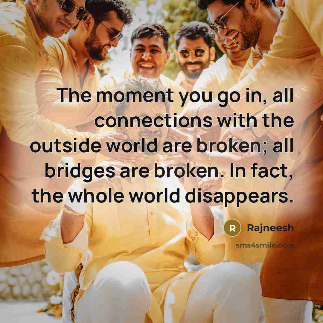 “The moment you go in, all connections with the outside…” quote by Rajneesh