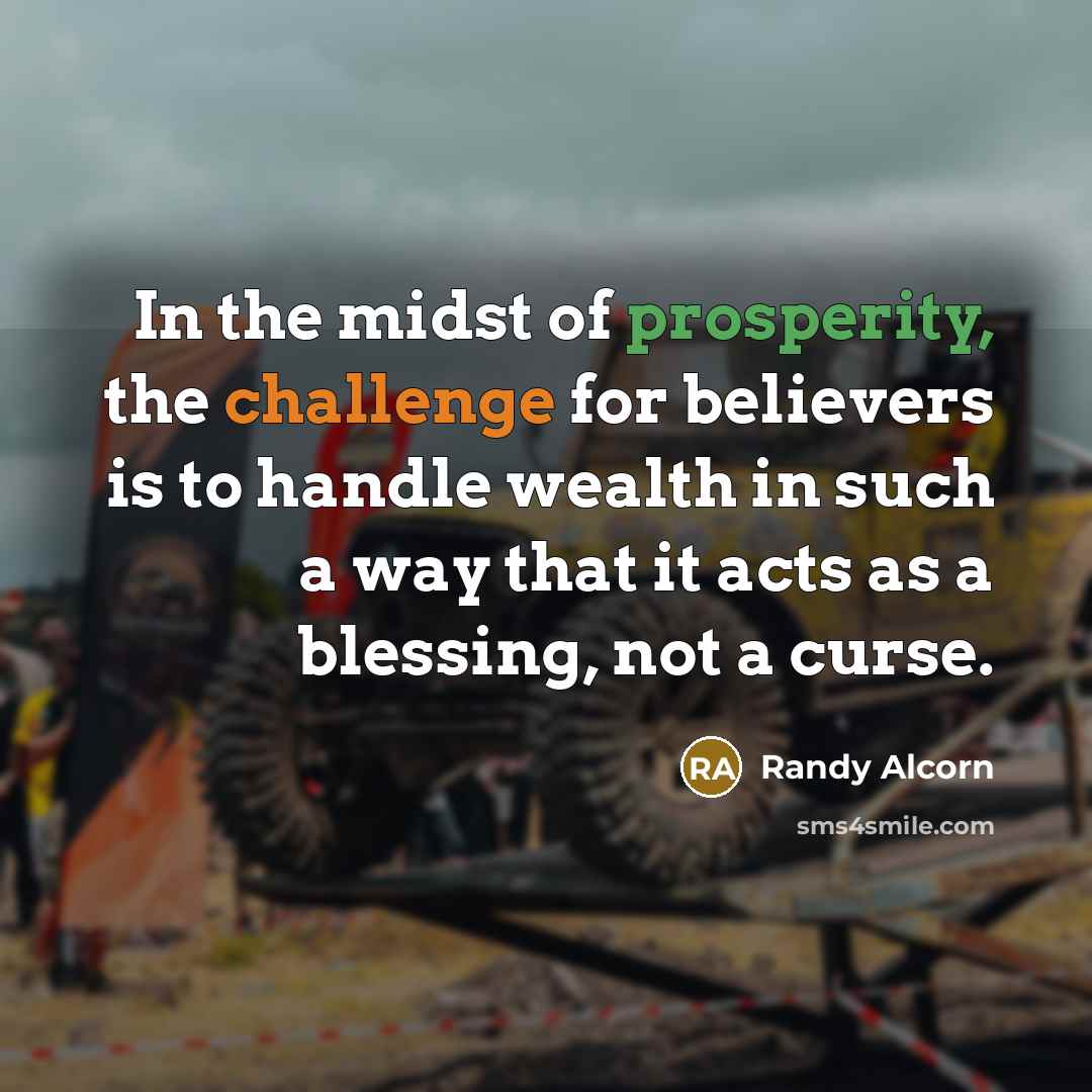 “In the midst of prosperity, the challenge for believers is…” quote by Randy Alcorn