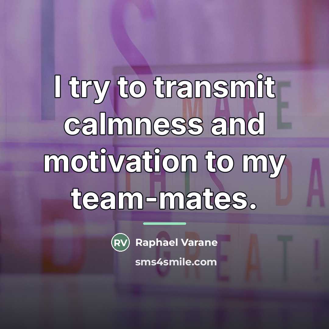 “I try to transmit calmness and motivation to my team-mates.…” quote by Raphael Varane