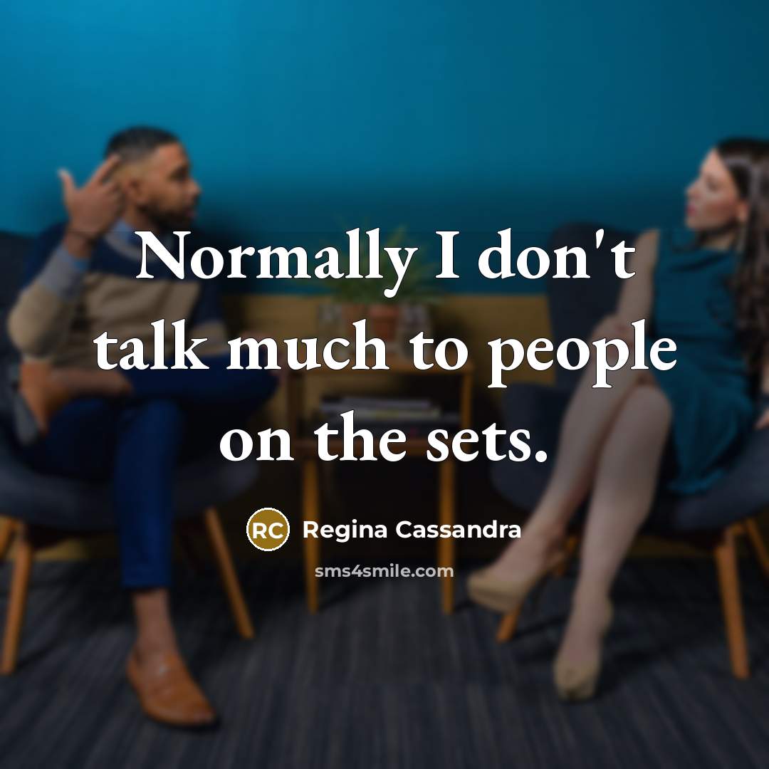 “Normally I don't talk much to people on the sets.…” quote by Regina Cassandra