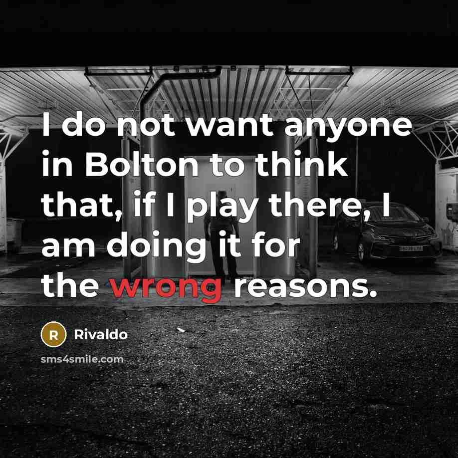 “I do not want anyone in Bolton to think that,…” quote by Rivaldo