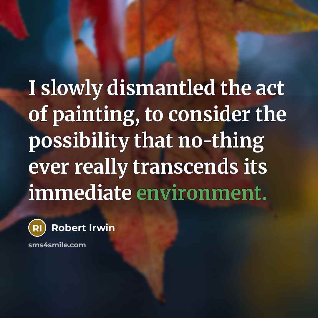 “I slowly dismantled the act of painting, to consider the…” quote by Robert Irwin