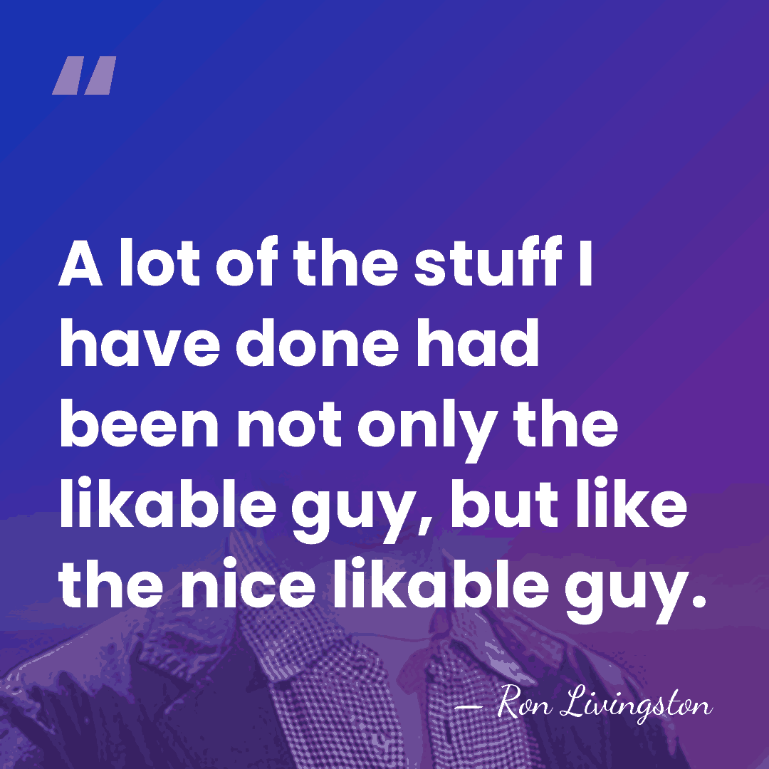 A lot of the stuff I have done had been not only&hellip; - Ron Livingston