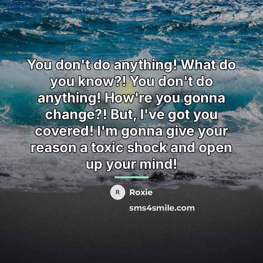 “You don't do anything! What do you know?! You don't…” quote by Roxie