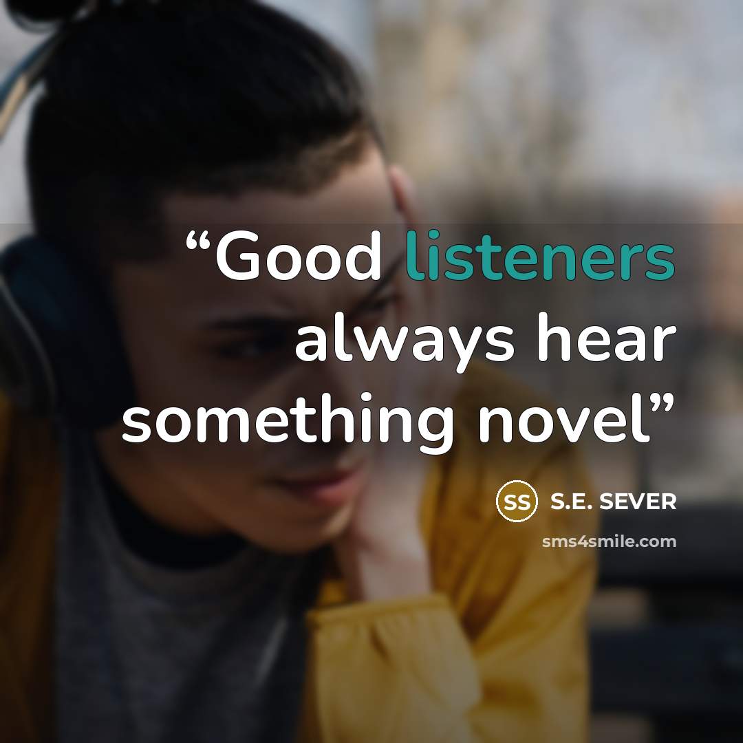 “Good listeners always hear something novel” quote by S.E. SEVER