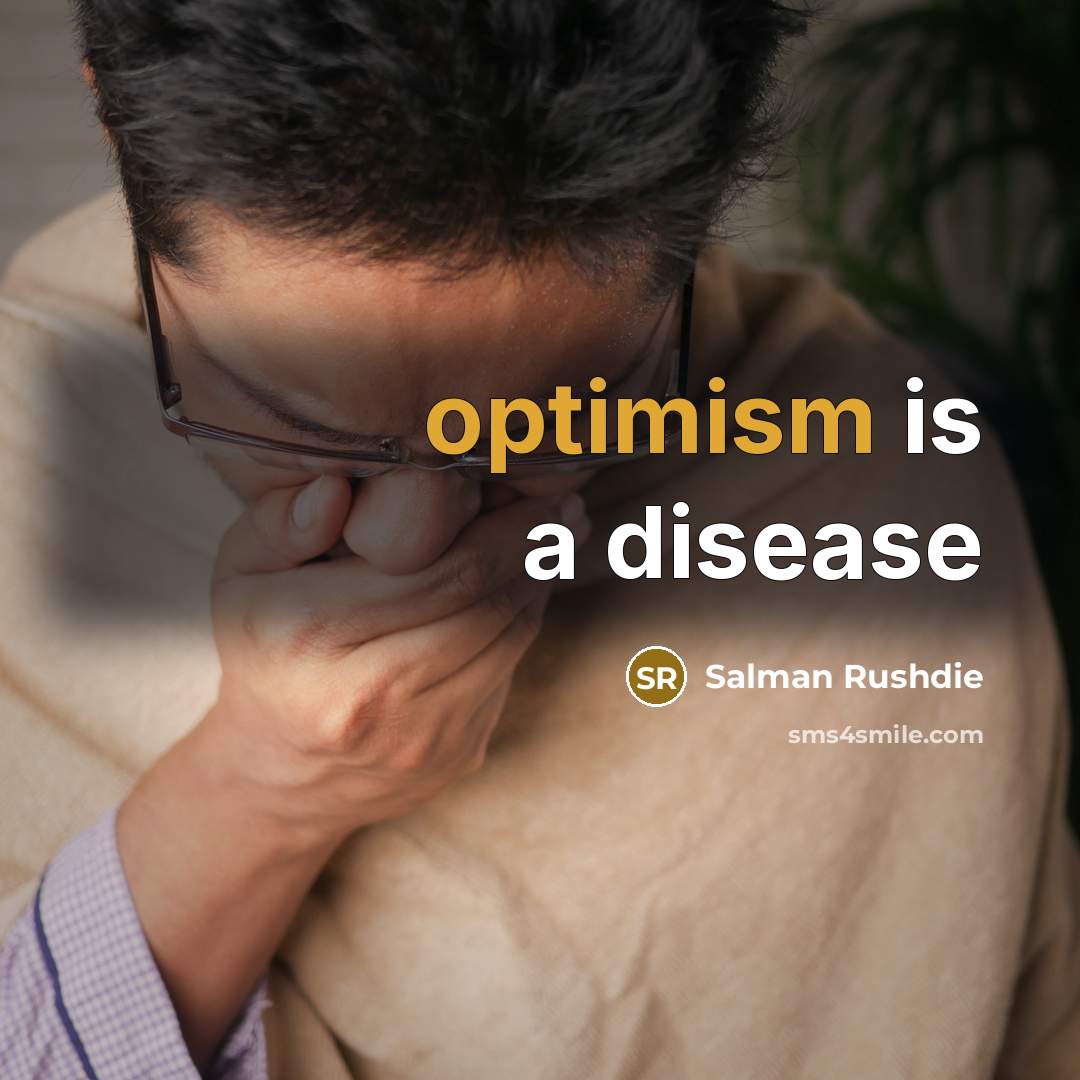 “optimism is a disease…” quote by Salman Rushdie