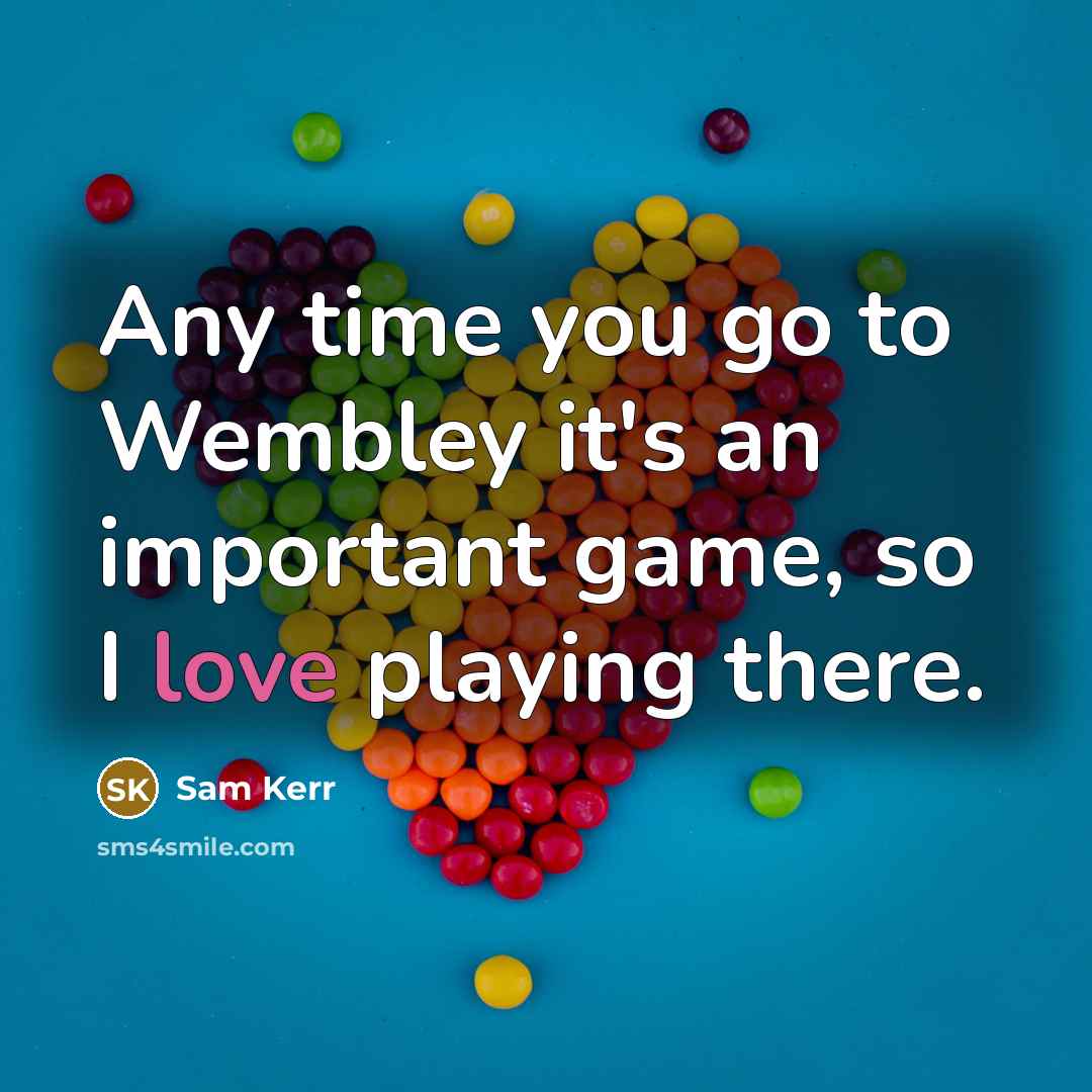 “Any time you go to Wembley it's an important game,…” quote by Sam Kerr