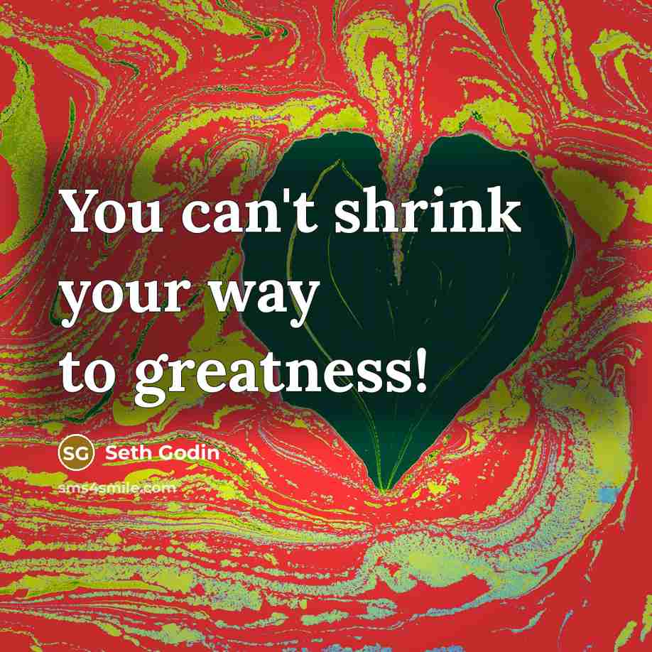 “You can't shrink your way to greatness!…” quote by Seth Godin