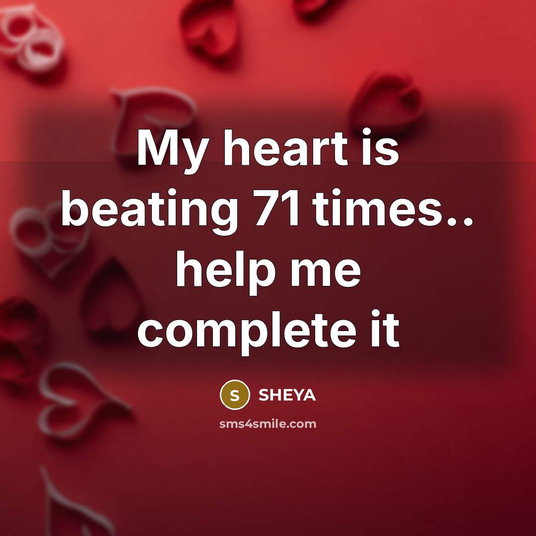 “My heart is beating 71 times.. help me complete it…” quote by SHEYA