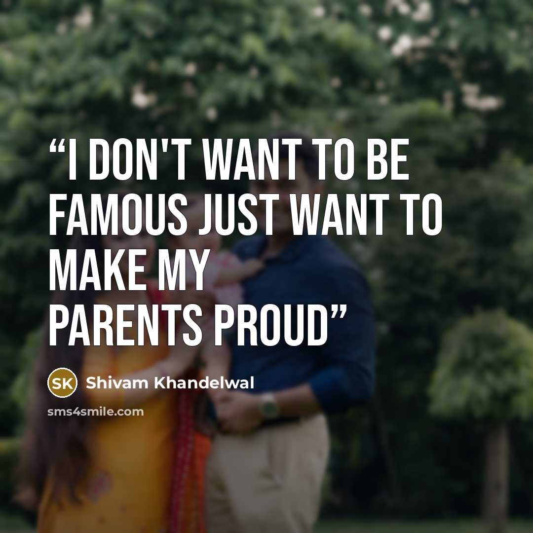 “I don't want to be famous just want to make my parents proud” quote by Shivam Khandelwal