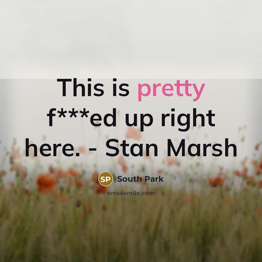 “This is pretty f***ed up right here. - Stan Marsh” quote by South Park