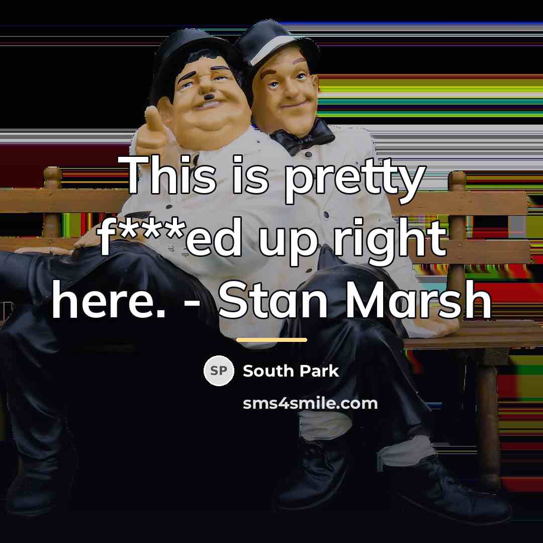 “This is pretty f***ed up right here. - Stan Marsh…” quote by South Park