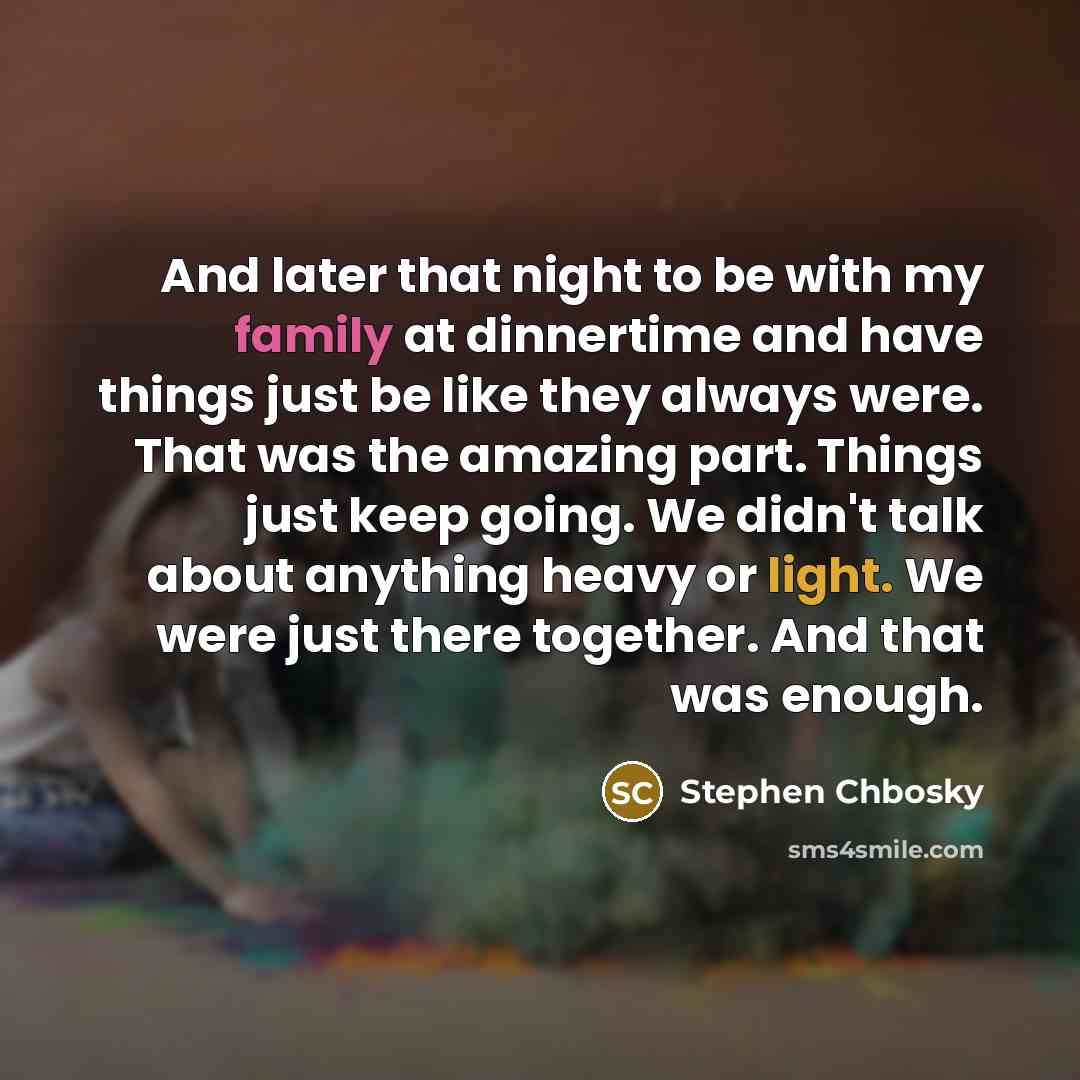 “And later that night to be with my family at…” quote by Stephen Chbosky