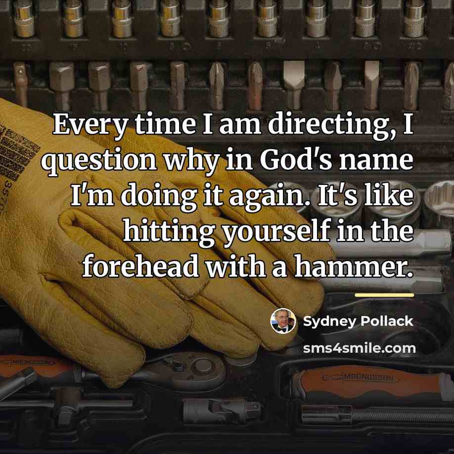 “Every time I am directing, I question why in God's…” quote by Sydney Pollack