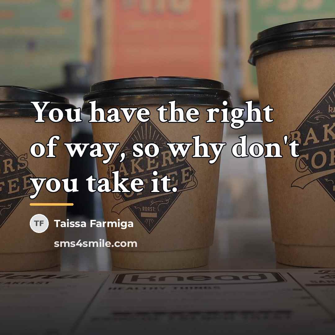 “You have the right of way, so why don't you…” quote by Taissa Farmiga