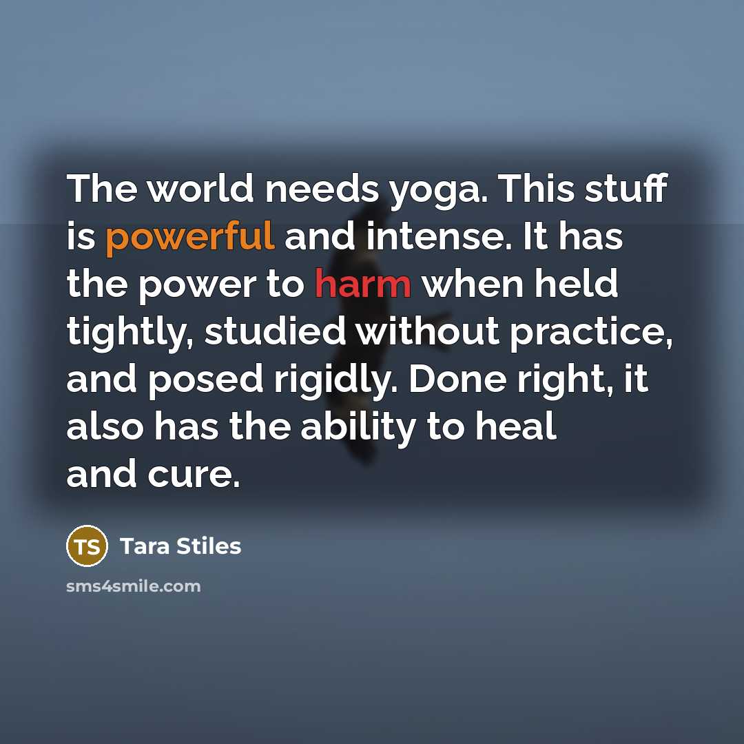 “The world needs yoga. This stuff is powerful and intense.…” quote by Tara Stiles