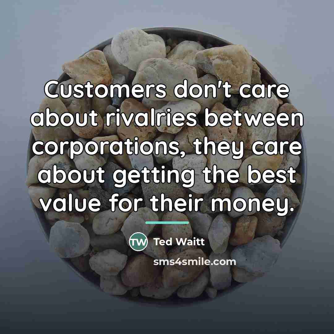 “Customers don't care about rivalries between corporations, they care about…” quote by Ted Waitt